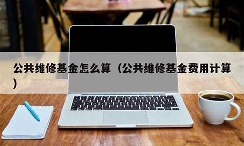 公共维修基金怎么算_公共维修基金怎么算?缴纳标准是什么